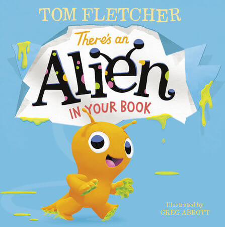 There’s an Alien in Your Book by Tom Fletcher, illustrated by Greg Abbott